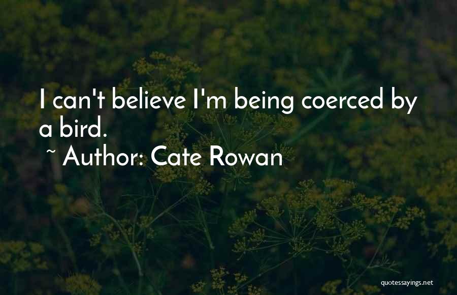 Cate Rowan Quotes: I Can't Believe I'm Being Coerced By A Bird.