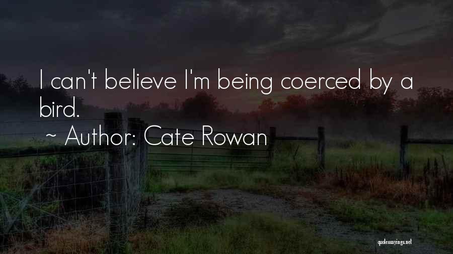 Cate Rowan Quotes: I Can't Believe I'm Being Coerced By A Bird.