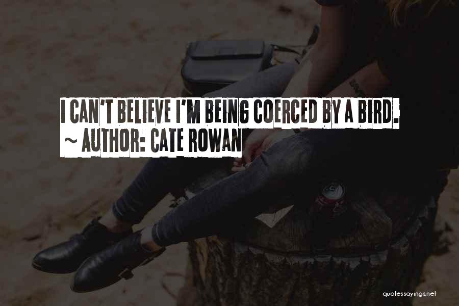 Cate Rowan Quotes: I Can't Believe I'm Being Coerced By A Bird.