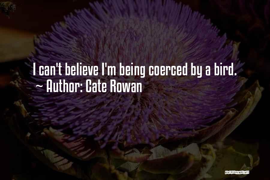 Cate Rowan Quotes: I Can't Believe I'm Being Coerced By A Bird.