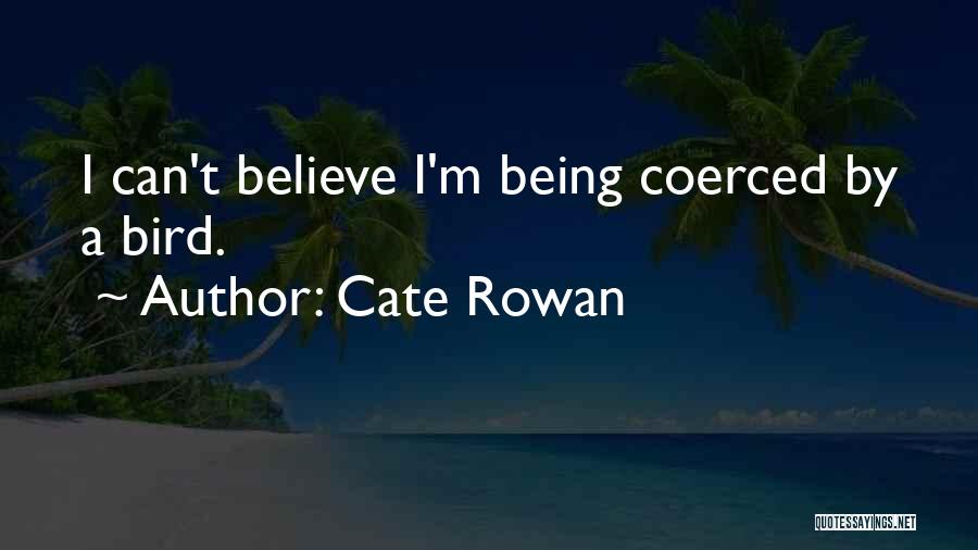 Cate Rowan Quotes: I Can't Believe I'm Being Coerced By A Bird.