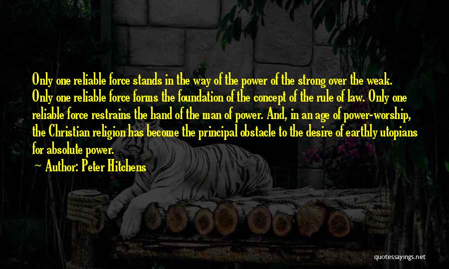 Peter Hitchens Quotes: Only One Reliable Force Stands In The Way Of The Power Of The Strong Over The Weak. Only One Reliable