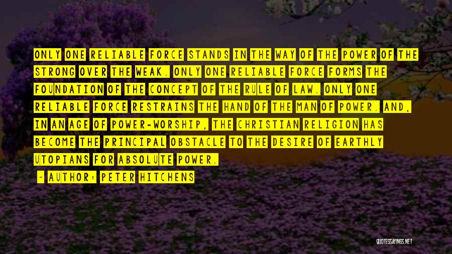 Peter Hitchens Quotes: Only One Reliable Force Stands In The Way Of The Power Of The Strong Over The Weak. Only One Reliable