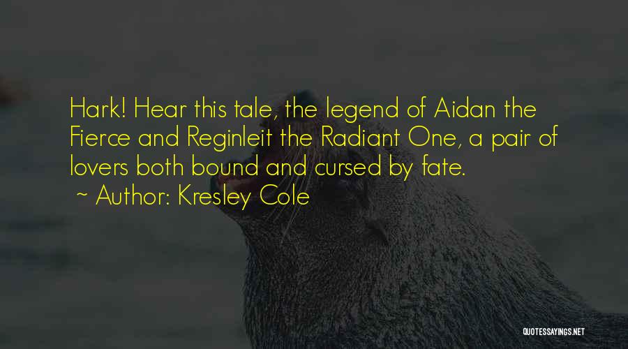 Kresley Cole Quotes: Hark! Hear This Tale, The Legend Of Aidan The Fierce And Reginleit The Radiant One, A Pair Of Lovers Both