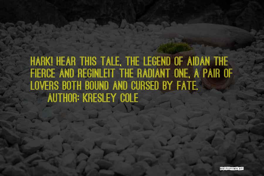 Kresley Cole Quotes: Hark! Hear This Tale, The Legend Of Aidan The Fierce And Reginleit The Radiant One, A Pair Of Lovers Both