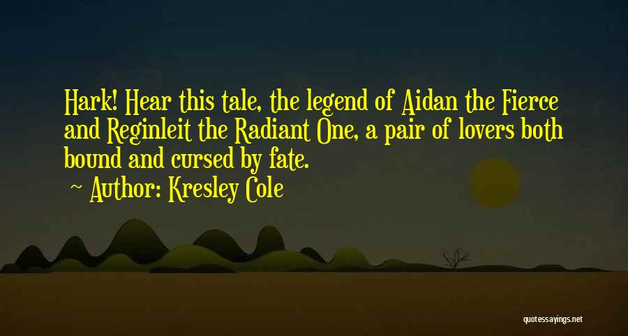 Kresley Cole Quotes: Hark! Hear This Tale, The Legend Of Aidan The Fierce And Reginleit The Radiant One, A Pair Of Lovers Both