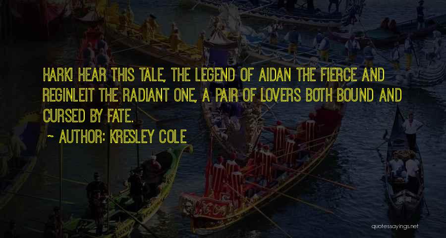 Kresley Cole Quotes: Hark! Hear This Tale, The Legend Of Aidan The Fierce And Reginleit The Radiant One, A Pair Of Lovers Both