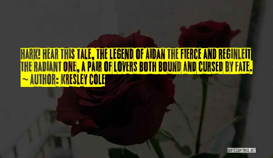 Kresley Cole Quotes: Hark! Hear This Tale, The Legend Of Aidan The Fierce And Reginleit The Radiant One, A Pair Of Lovers Both