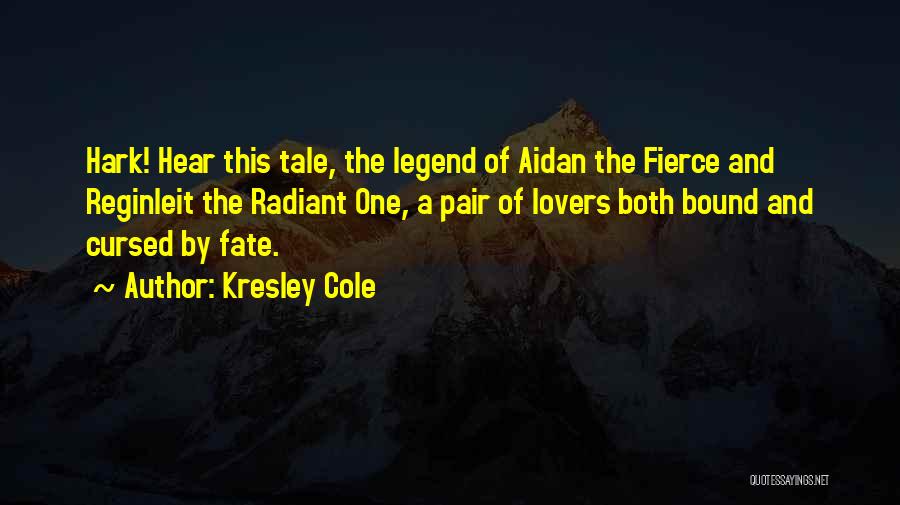 Kresley Cole Quotes: Hark! Hear This Tale, The Legend Of Aidan The Fierce And Reginleit The Radiant One, A Pair Of Lovers Both