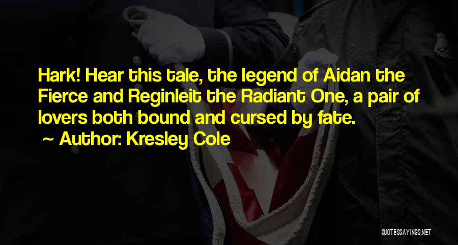 Kresley Cole Quotes: Hark! Hear This Tale, The Legend Of Aidan The Fierce And Reginleit The Radiant One, A Pair Of Lovers Both