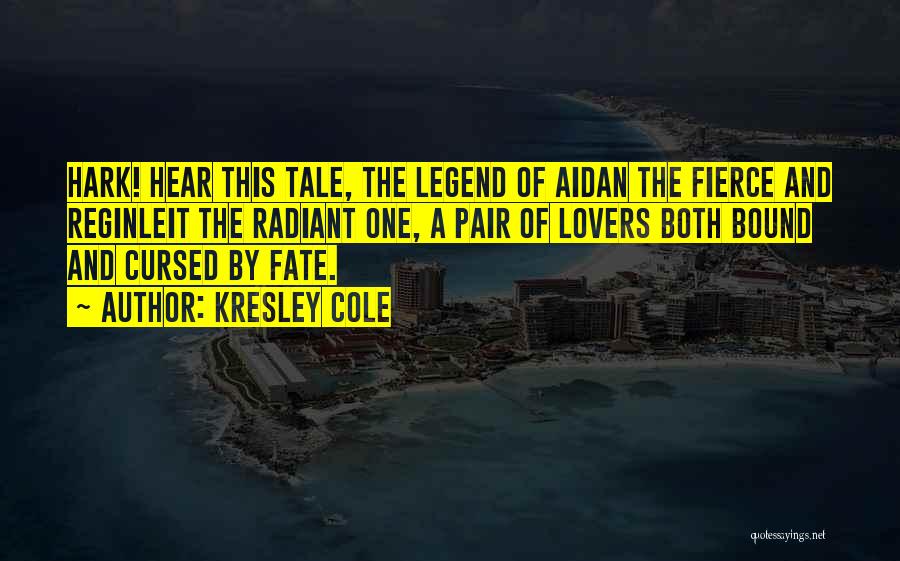 Kresley Cole Quotes: Hark! Hear This Tale, The Legend Of Aidan The Fierce And Reginleit The Radiant One, A Pair Of Lovers Both