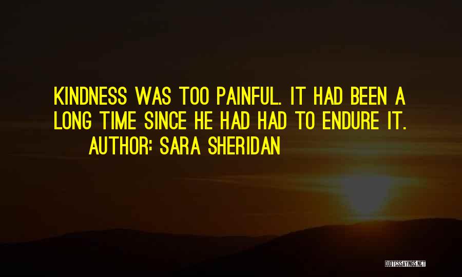 Sara Sheridan Quotes: Kindness Was Too Painful. It Had Been A Long Time Since He Had Had To Endure It.