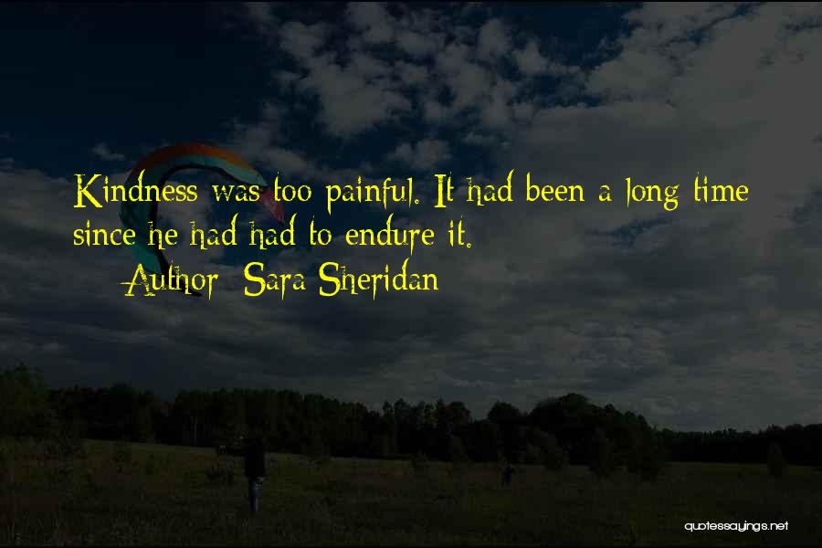 Sara Sheridan Quotes: Kindness Was Too Painful. It Had Been A Long Time Since He Had Had To Endure It.