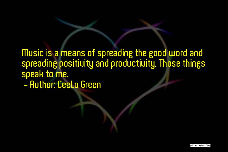 CeeLo Green Quotes: Music Is A Means Of Spreading The Good Word And Spreading Positivity And Productivity. Those Things Speak To Me.