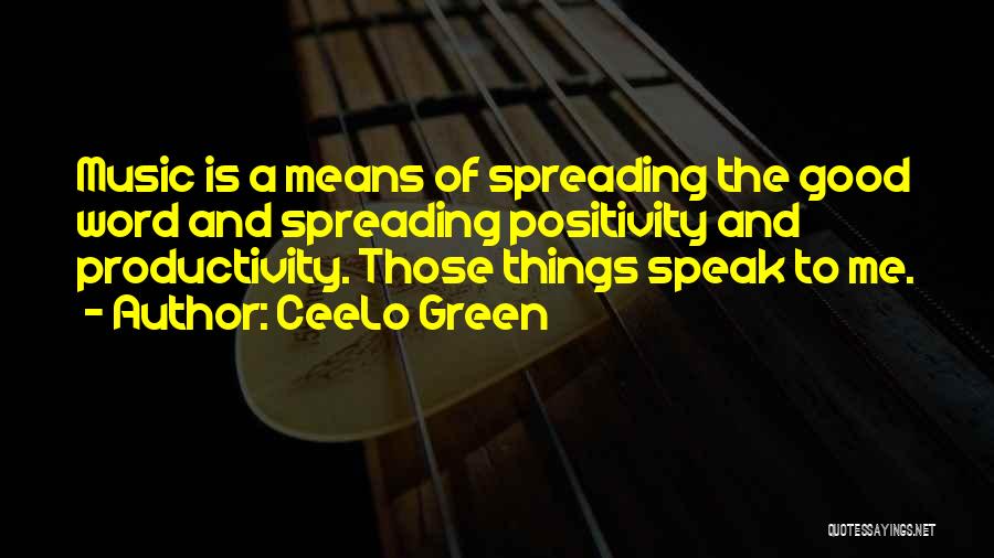 CeeLo Green Quotes: Music Is A Means Of Spreading The Good Word And Spreading Positivity And Productivity. Those Things Speak To Me.