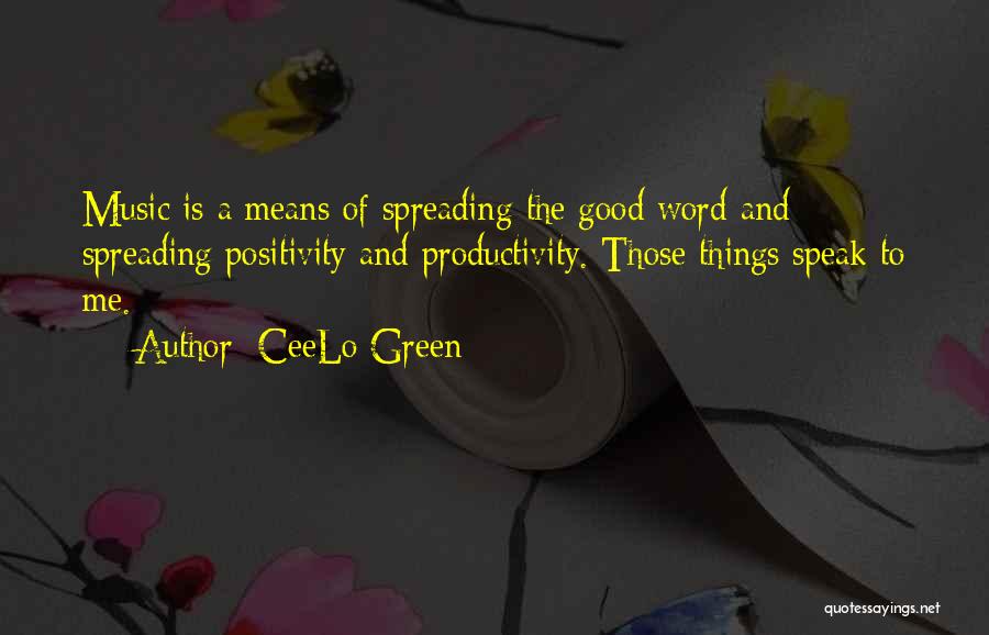 CeeLo Green Quotes: Music Is A Means Of Spreading The Good Word And Spreading Positivity And Productivity. Those Things Speak To Me.