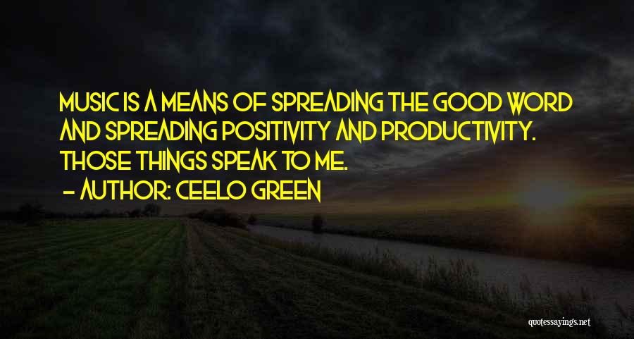 CeeLo Green Quotes: Music Is A Means Of Spreading The Good Word And Spreading Positivity And Productivity. Those Things Speak To Me.