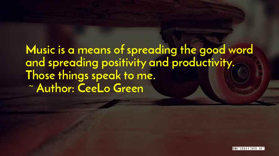 CeeLo Green Quotes: Music Is A Means Of Spreading The Good Word And Spreading Positivity And Productivity. Those Things Speak To Me.