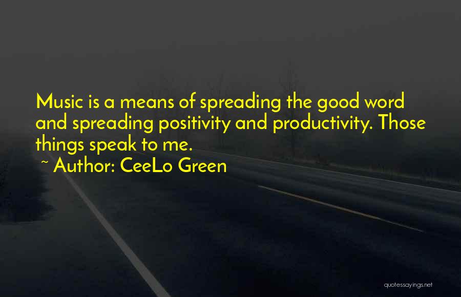 CeeLo Green Quotes: Music Is A Means Of Spreading The Good Word And Spreading Positivity And Productivity. Those Things Speak To Me.