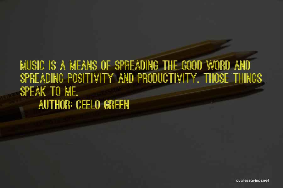 CeeLo Green Quotes: Music Is A Means Of Spreading The Good Word And Spreading Positivity And Productivity. Those Things Speak To Me.
