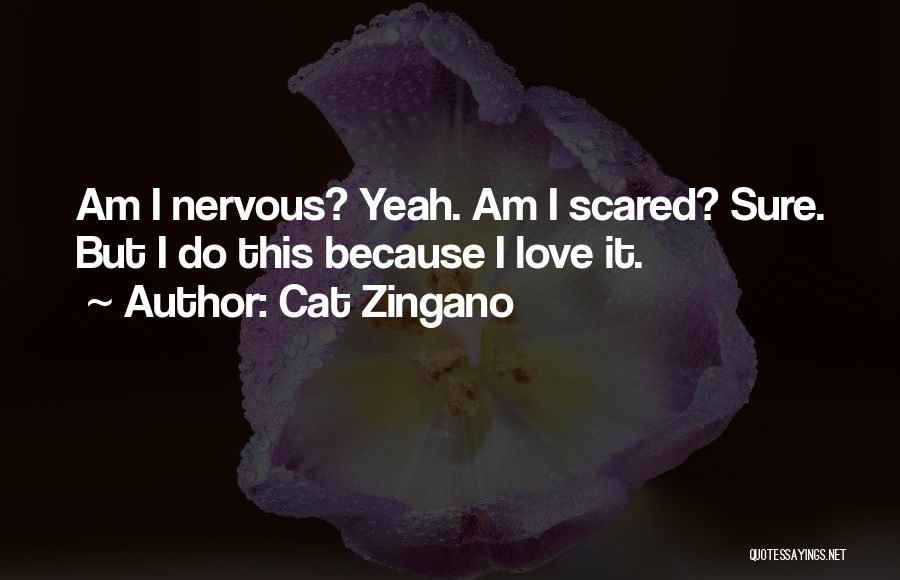 Cat Zingano Quotes: Am I Nervous? Yeah. Am I Scared? Sure. But I Do This Because I Love It.