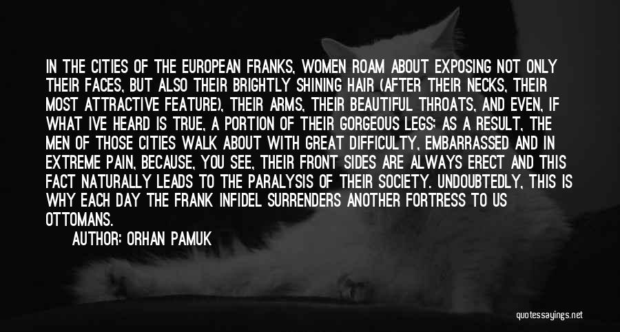 Orhan Pamuk Quotes: In The Cities Of The European Franks, Women Roam About Exposing Not Only Their Faces, But Also Their Brightly Shining