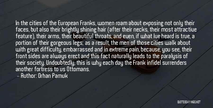 Orhan Pamuk Quotes: In The Cities Of The European Franks, Women Roam About Exposing Not Only Their Faces, But Also Their Brightly Shining