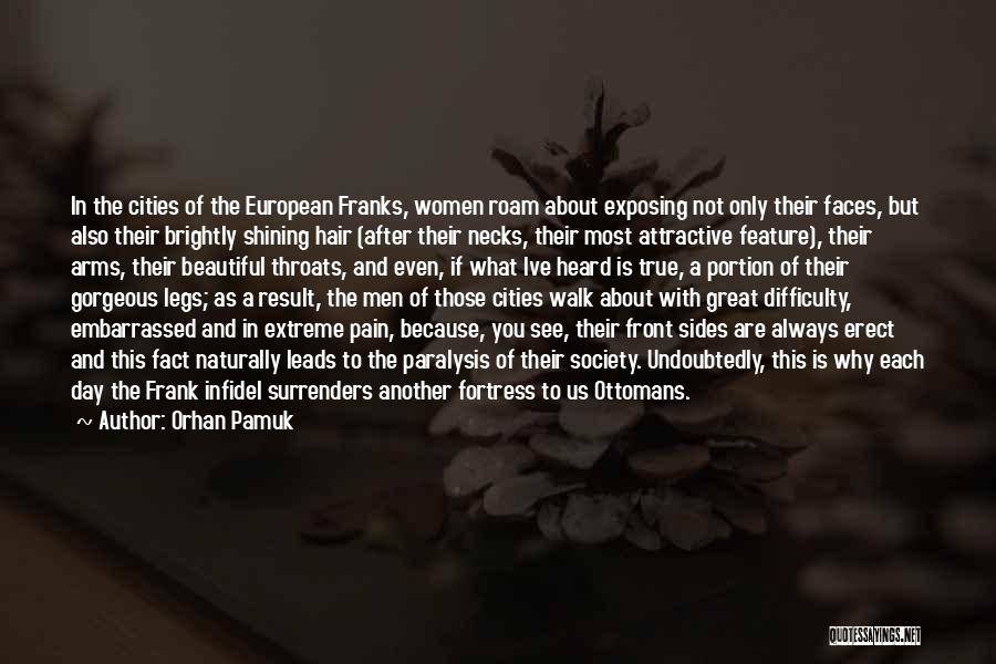 Orhan Pamuk Quotes: In The Cities Of The European Franks, Women Roam About Exposing Not Only Their Faces, But Also Their Brightly Shining