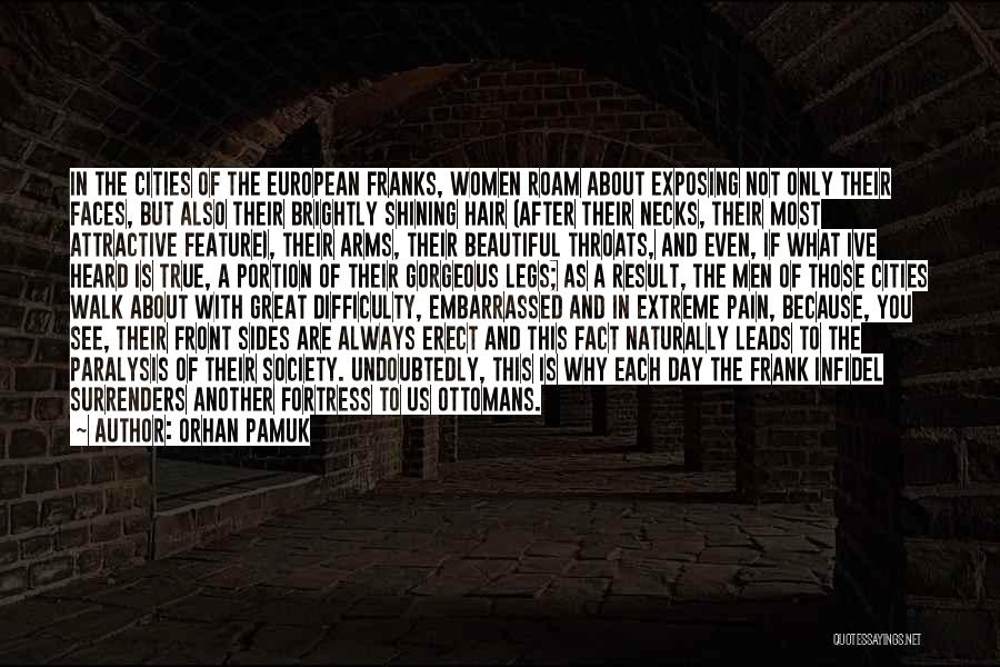 Orhan Pamuk Quotes: In The Cities Of The European Franks, Women Roam About Exposing Not Only Their Faces, But Also Their Brightly Shining