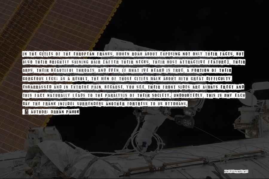 Orhan Pamuk Quotes: In The Cities Of The European Franks, Women Roam About Exposing Not Only Their Faces, But Also Their Brightly Shining
