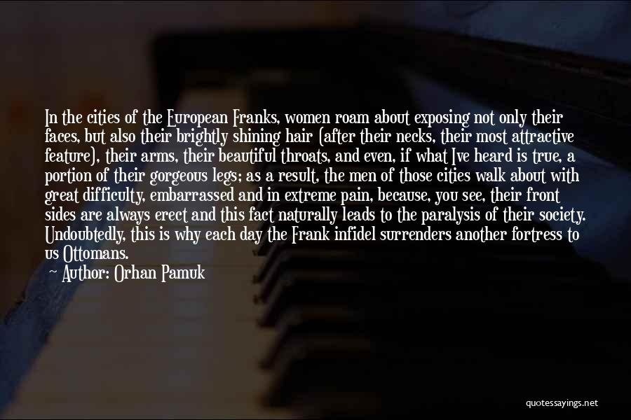 Orhan Pamuk Quotes: In The Cities Of The European Franks, Women Roam About Exposing Not Only Their Faces, But Also Their Brightly Shining