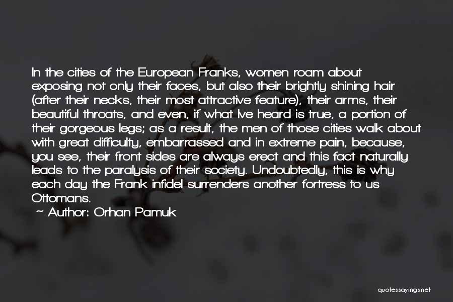 Orhan Pamuk Quotes: In The Cities Of The European Franks, Women Roam About Exposing Not Only Their Faces, But Also Their Brightly Shining