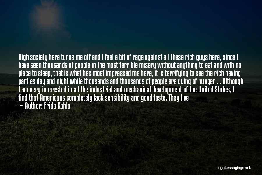 Frida Kahlo Quotes: High Society Here Turns Me Off And I Feel A Bit Of Rage Against All These Rich Guys Here, Since