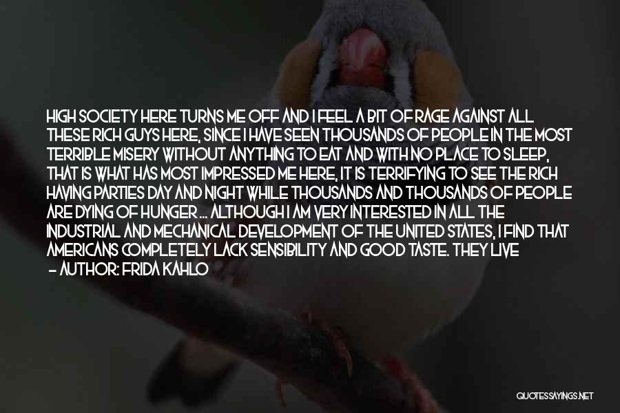 Frida Kahlo Quotes: High Society Here Turns Me Off And I Feel A Bit Of Rage Against All These Rich Guys Here, Since