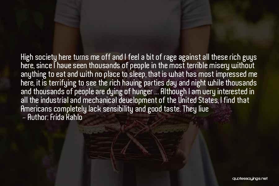 Frida Kahlo Quotes: High Society Here Turns Me Off And I Feel A Bit Of Rage Against All These Rich Guys Here, Since