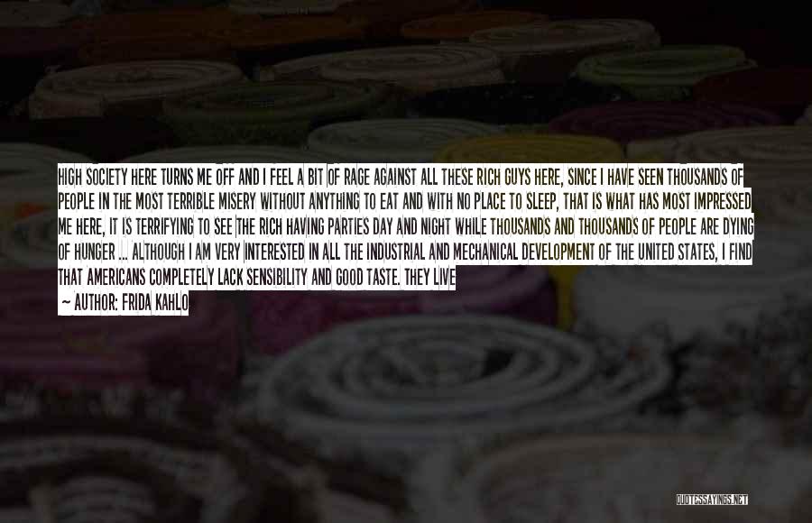 Frida Kahlo Quotes: High Society Here Turns Me Off And I Feel A Bit Of Rage Against All These Rich Guys Here, Since