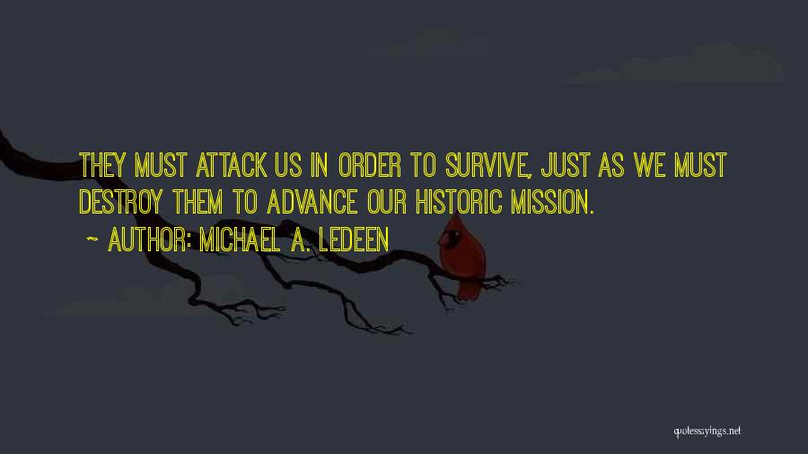 Michael A. Ledeen Quotes: They Must Attack Us In Order To Survive, Just As We Must Destroy Them To Advance Our Historic Mission.