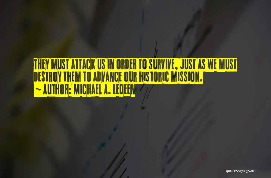 Michael A. Ledeen Quotes: They Must Attack Us In Order To Survive, Just As We Must Destroy Them To Advance Our Historic Mission.