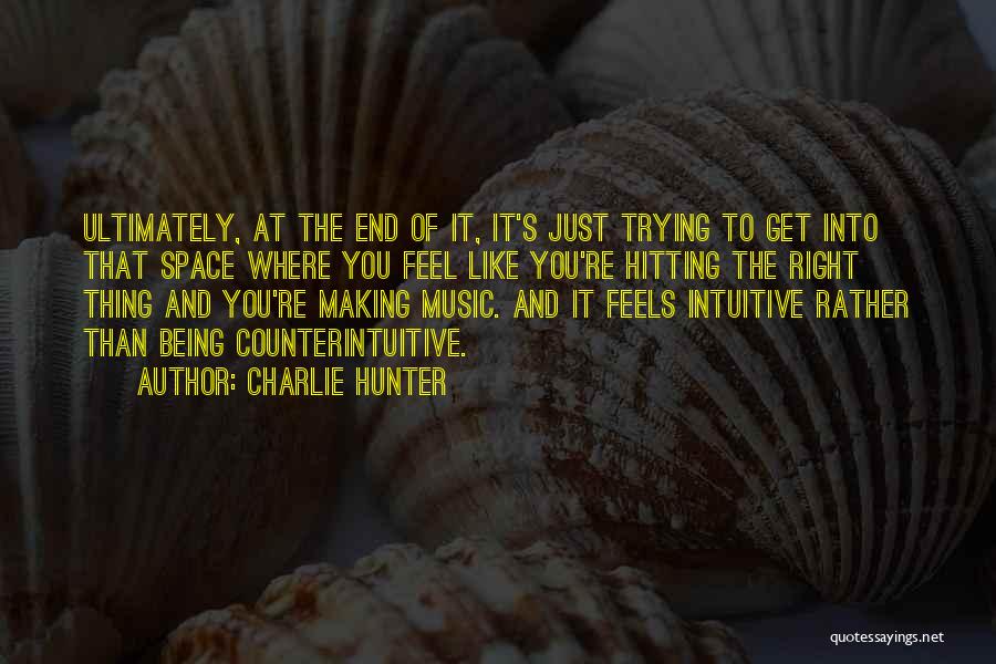 Charlie Hunter Quotes: Ultimately, At The End Of It, It's Just Trying To Get Into That Space Where You Feel Like You're Hitting