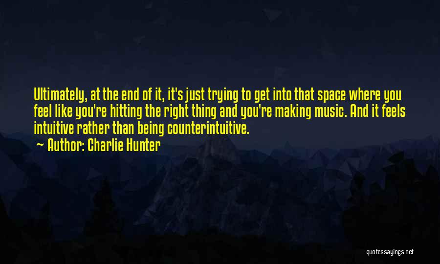 Charlie Hunter Quotes: Ultimately, At The End Of It, It's Just Trying To Get Into That Space Where You Feel Like You're Hitting