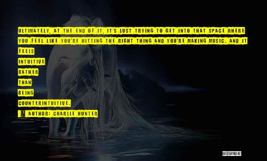 Charlie Hunter Quotes: Ultimately, At The End Of It, It's Just Trying To Get Into That Space Where You Feel Like You're Hitting