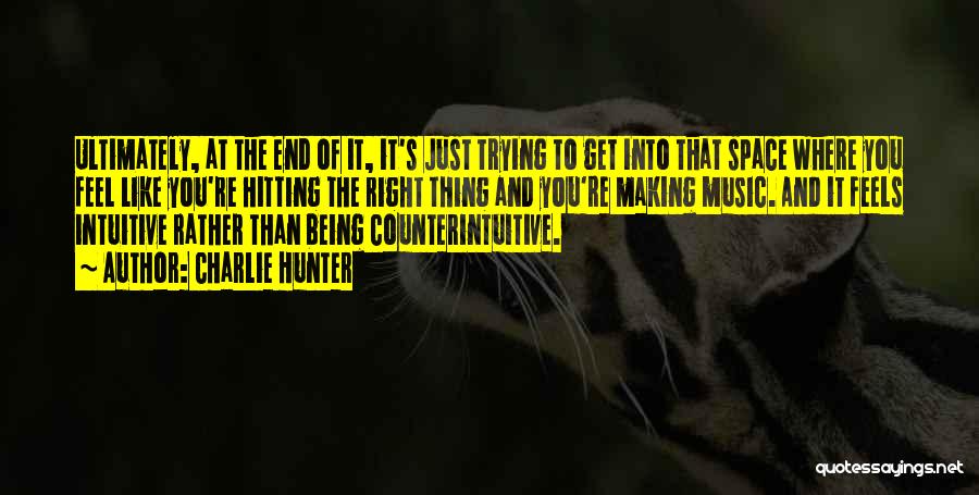 Charlie Hunter Quotes: Ultimately, At The End Of It, It's Just Trying To Get Into That Space Where You Feel Like You're Hitting