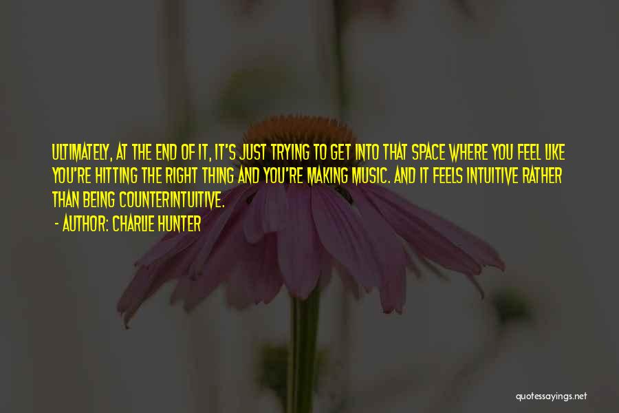 Charlie Hunter Quotes: Ultimately, At The End Of It, It's Just Trying To Get Into That Space Where You Feel Like You're Hitting