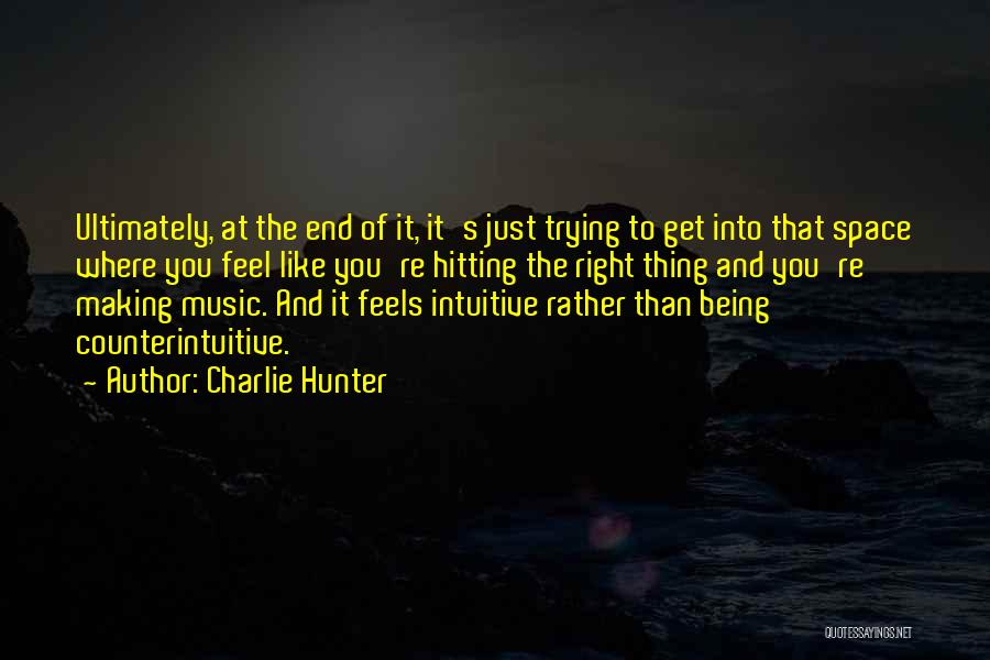 Charlie Hunter Quotes: Ultimately, At The End Of It, It's Just Trying To Get Into That Space Where You Feel Like You're Hitting