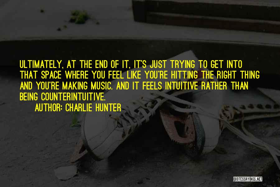 Charlie Hunter Quotes: Ultimately, At The End Of It, It's Just Trying To Get Into That Space Where You Feel Like You're Hitting