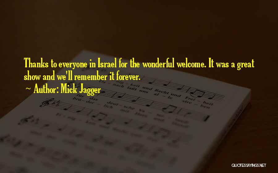 Mick Jagger Quotes: Thanks To Everyone In Israel For The Wonderful Welcome. It Was A Great Show And We'll Remember It Forever.