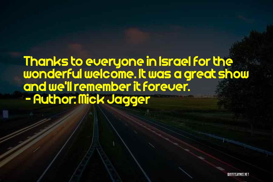 Mick Jagger Quotes: Thanks To Everyone In Israel For The Wonderful Welcome. It Was A Great Show And We'll Remember It Forever.