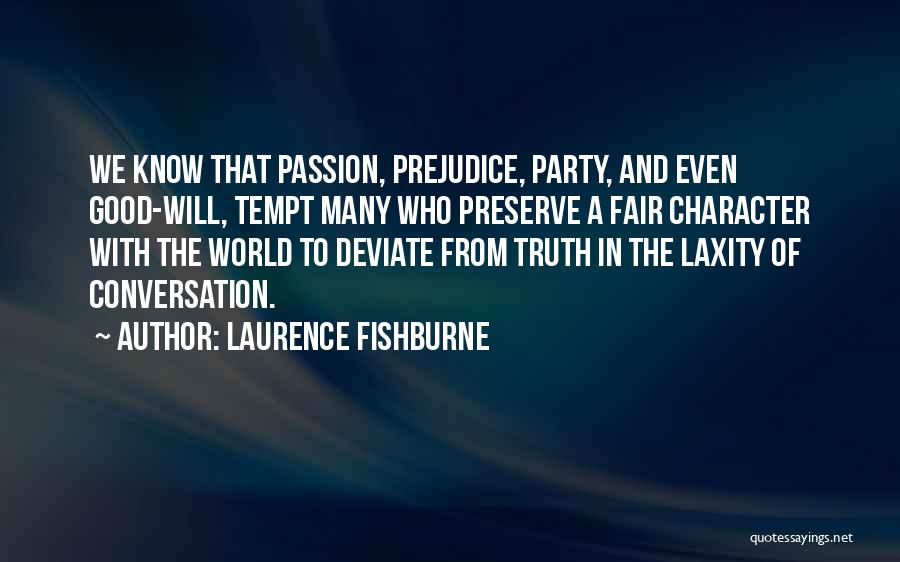 Laurence Fishburne Quotes: We Know That Passion, Prejudice, Party, And Even Good-will, Tempt Many Who Preserve A Fair Character With The World To