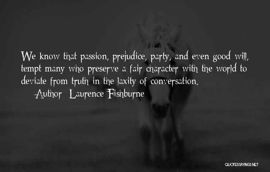 Laurence Fishburne Quotes: We Know That Passion, Prejudice, Party, And Even Good-will, Tempt Many Who Preserve A Fair Character With The World To