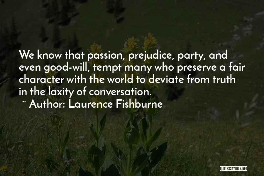 Laurence Fishburne Quotes: We Know That Passion, Prejudice, Party, And Even Good-will, Tempt Many Who Preserve A Fair Character With The World To